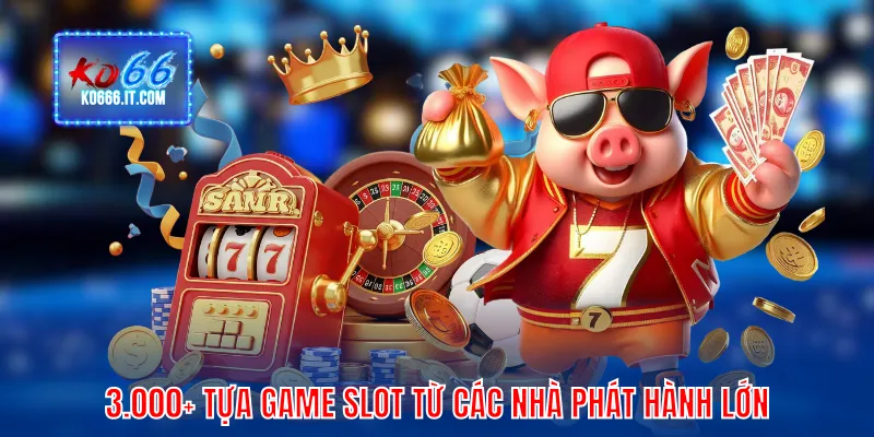 3.000+ tựa game slot từ các nhà phát hành lớn