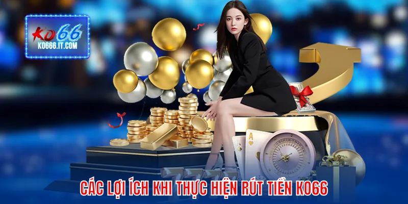 Các lợi ích khi thực hiện rút tiền KO66