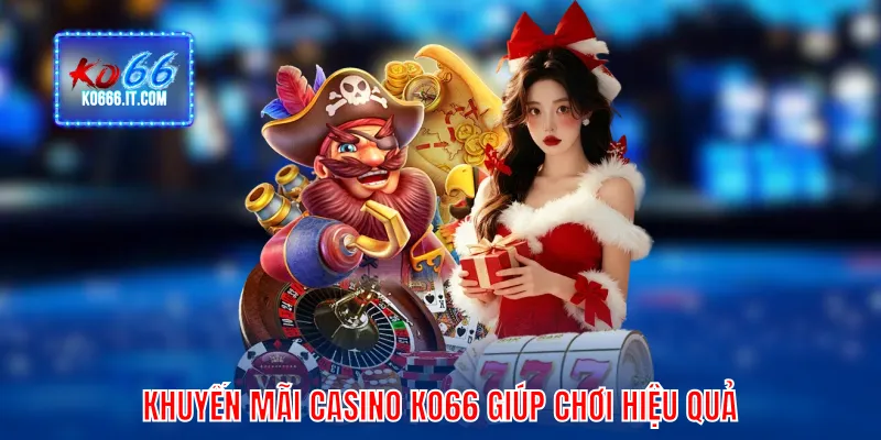 Khuyến mãi casino KO66 giúp chơi hiệu quả