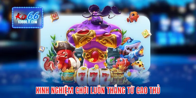 Bí quyết chơi ổn định, thắng liên tiếp từ cao thủ