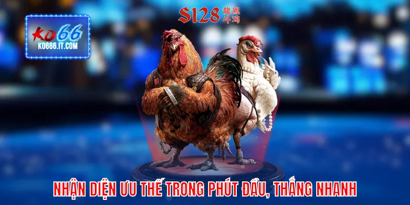 Nhận diện ưu thế trong phút đầu, thắng nhanh