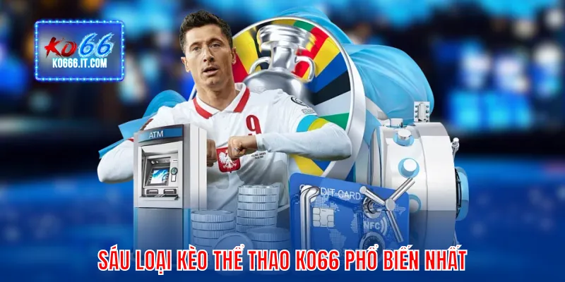 Sáu loại kèo thể thao KO66 phổ biến nhất