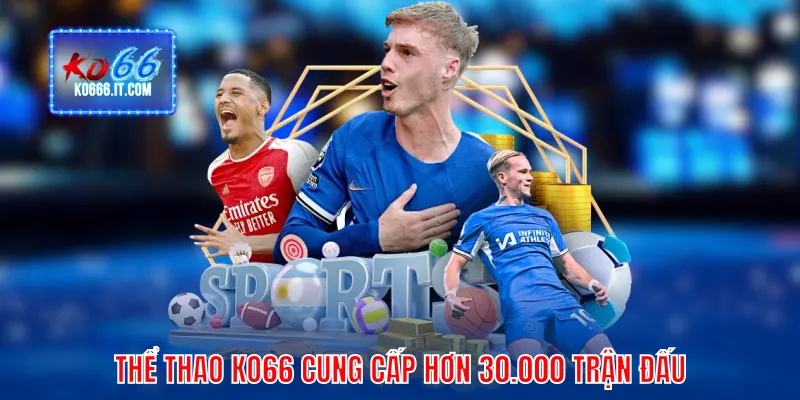 Thể thao KO66 cung cấp hơn 30.000 trận đấu